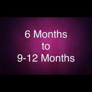 6 Months to 9-12 Months